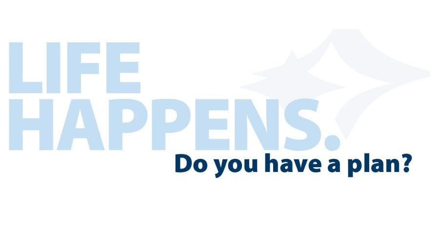 Life Happens. Do you have a plan?